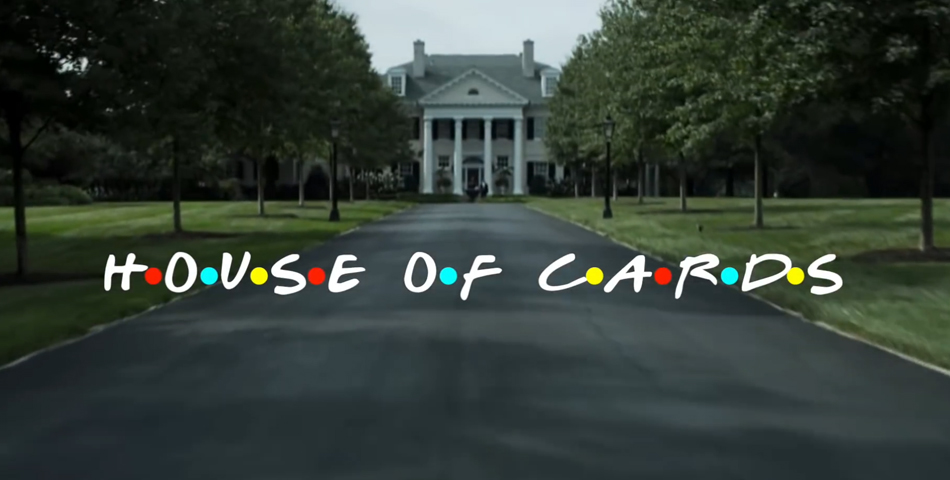 Apertura de House of Cards como si fuera Friends